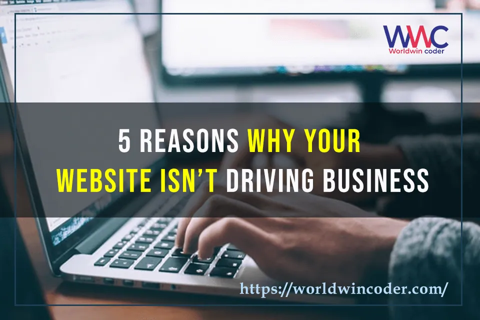 5 Reasons Why Your Website Isn’t Driving Business
